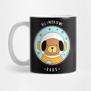 All I Need Is My Dogs Mug